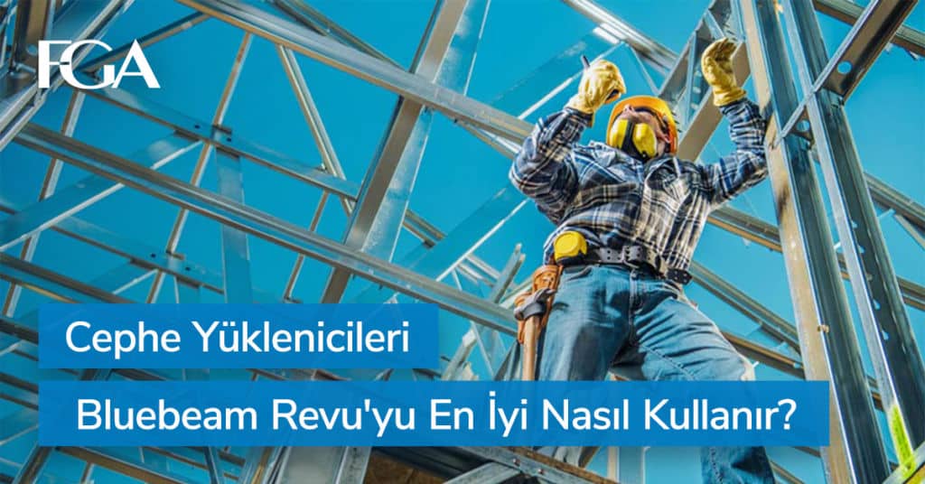 cephe yuklenicileri bluebeam revuyu en iyi nasil kullanir Cephe Yüklenicileri Bluebeam Revu'yu En İyi Nasıl Kullanır?